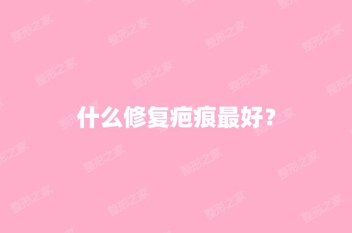 什么修复疤痕比较好？