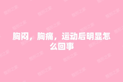 胸闷，胸痛，运动后明显怎么回事