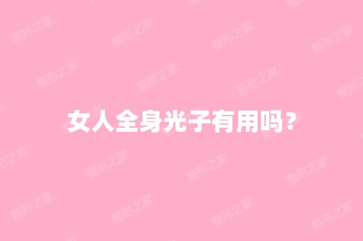 女人全身光子有用吗？