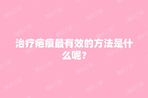 治疗疤痕有效的方法是什么呢？