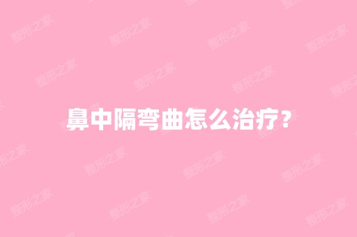 鼻中隔弯曲怎么治疗？