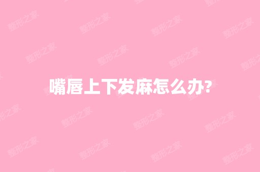 嘴唇上下发麻怎么办?