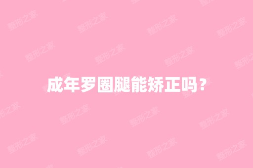 成年罗圈腿能矫正吗？