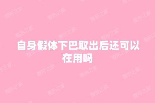 自身假体下巴取出后还可以在用吗