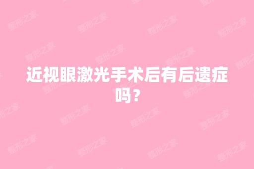 近视眼激光手术后有后遗症吗？