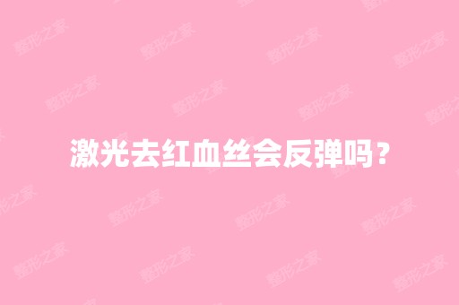 激光去红血丝会反弹吗？