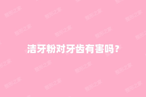 洁牙粉对牙齿有害吗？