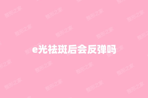 e光祛斑后会反弹吗