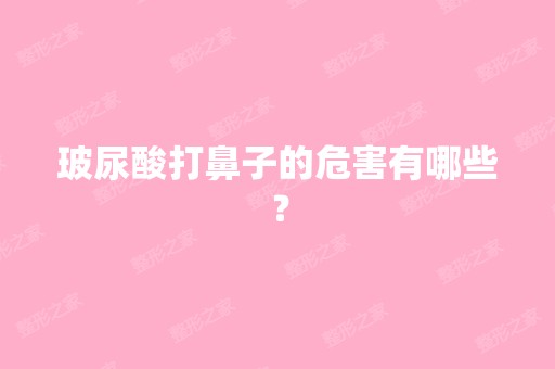 玻尿酸打鼻子的危害有哪些？