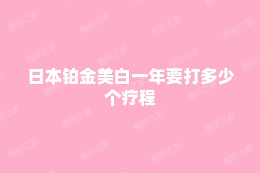 日本铂金美白一年要打多少个疗程