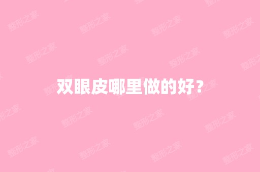 双眼皮哪里做的好？