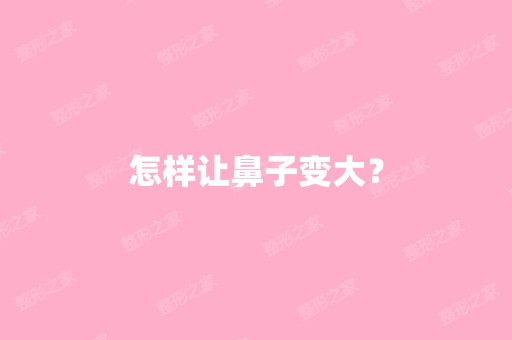 怎样让鼻子变大？