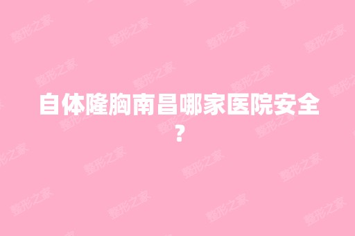 自体隆胸南昌哪家医院安全？