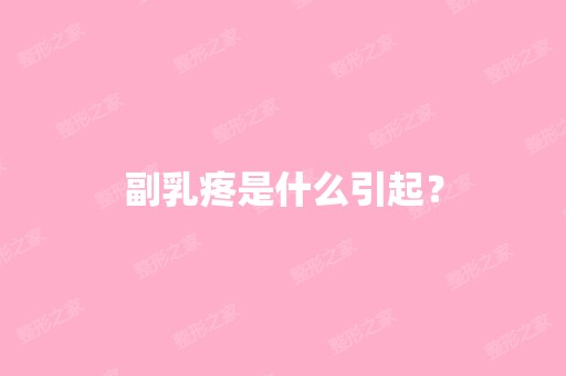 副乳疼是什么引起？