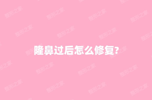 隆鼻过后怎么修复?