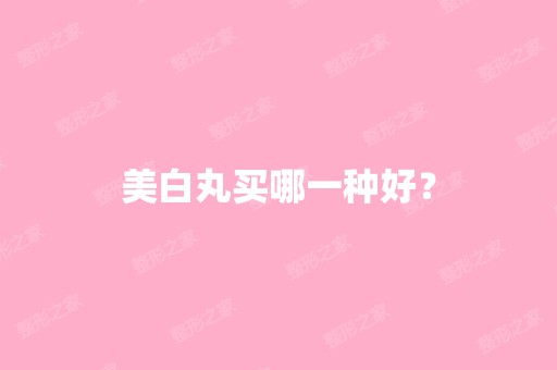 美白丸买哪一种好？