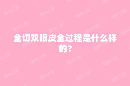 全切双眼皮全过程是什么样的？