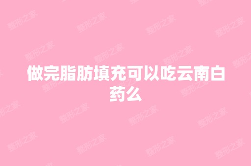 做完脂肪填充可以吃云南白药么