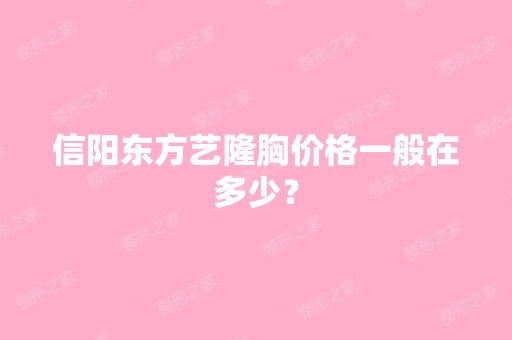 信阳东方艺隆胸价格一般在多少？