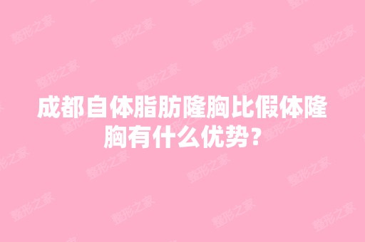 成都自体脂肪隆胸比假体隆胸有什么优势？