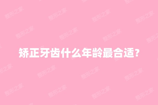 矫正牙齿什么年龄合适？