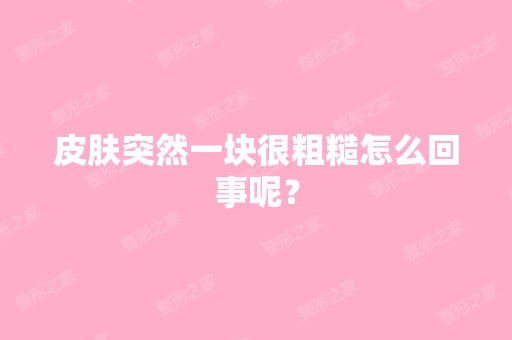 皮肤突然一块很粗糙怎么回事呢？