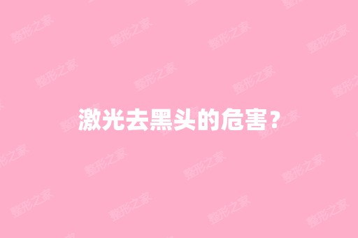 激光去黑头的危害？