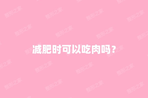 减肥时可以吃肉吗？