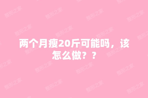 两个月瘦20斤可能吗，该怎么做？？