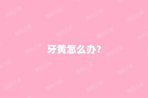 牙黄怎么办？