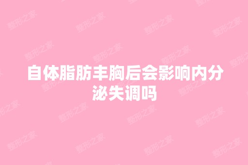 自体脂肪丰胸后会影响内分泌失调吗