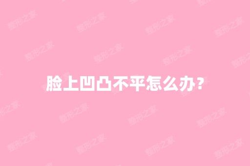 脸上凹凸不平怎么办？