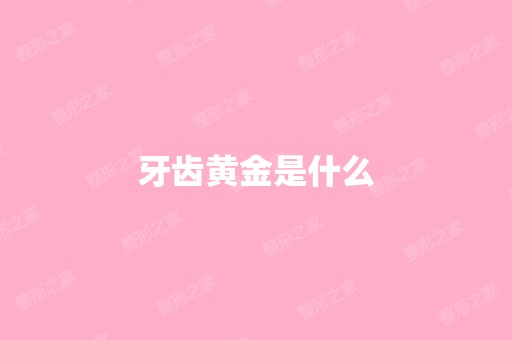 牙齿黄金是什么