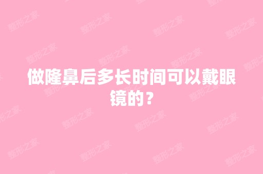 做隆鼻后多长时间可以戴眼镜的？