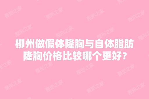 柳州做假体隆胸与自体脂肪隆胸价格比较哪个更好？