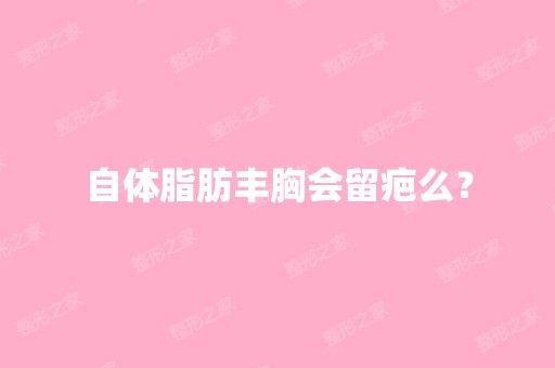 自体脂肪丰胸会留疤么？