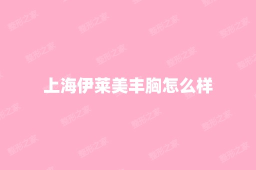 上海伊莱美丰胸怎么样