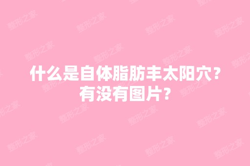 什么是自体脂肪丰太阳穴？有没有图片？