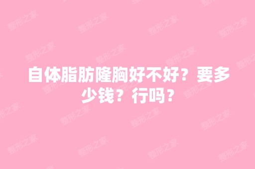 自体脂肪隆胸好不好？要多少钱？行吗？