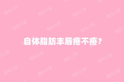 自体脂肪丰唇疼不疼？