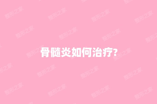 骨髓炎如何治疗?