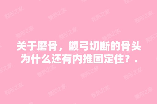 关于磨骨，颧弓切断的骨头为什么还有内推固定住？...