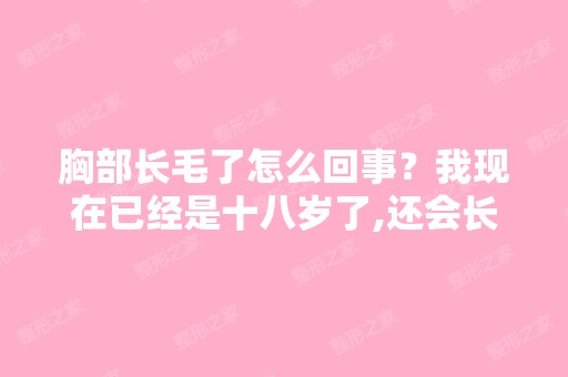 胸部长毛了怎么回事？我现在已经是十八岁了,还会长么？我乳晕旁边...