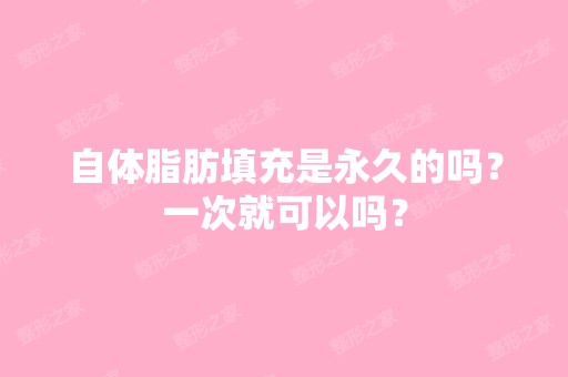 自体脂肪填充是永久的吗？一次就可以吗？