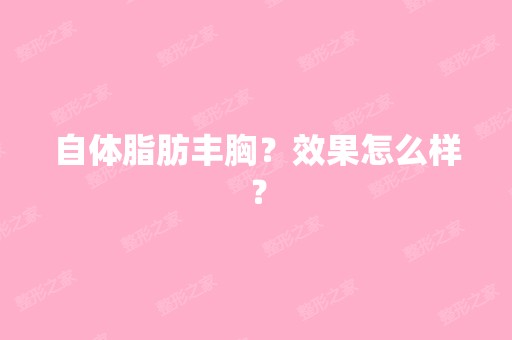 自体脂肪丰胸？效果怎么样？