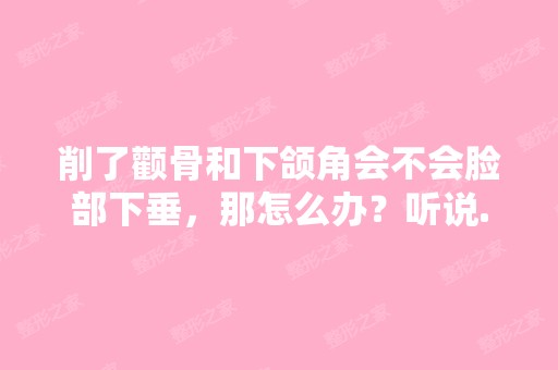 削了颧骨和下颌角会不会脸部下垂，那怎么办？听说...