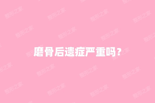 磨骨后遗症严重吗？