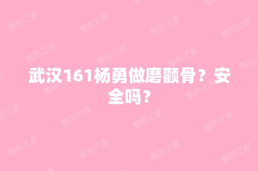 武汉161杨勇做磨颧骨？安全吗？