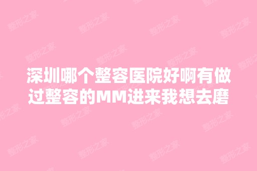 深圳哪个整容医院好啊有做过整容的MM进来我想去磨骨