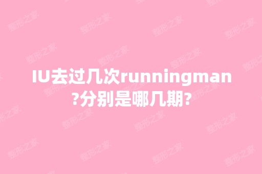 IU去过几次runningman?分别是哪几期?